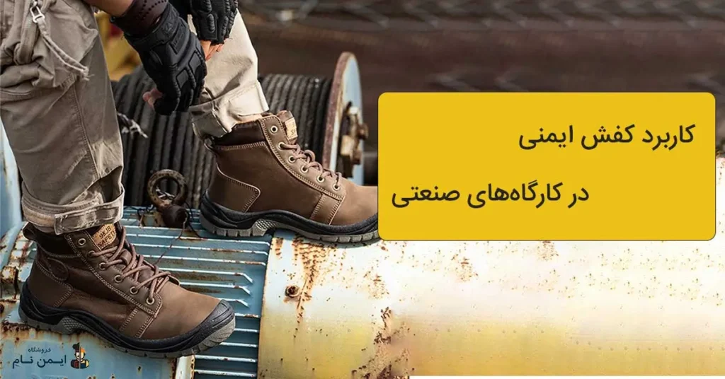 بهترین برند کفش کار ایمنی ایرانی و خارجی 3 کاربرد کفش ایمنی در کارگاههای صنعتی